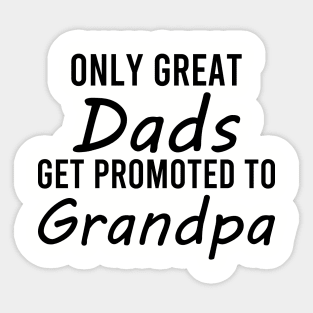 only great dads get promoted to grandpa Sticker